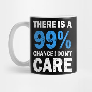 There Is A 99% Chance I Don't Care Mug